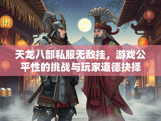 天龙八部私服无敌挂，游戏公平性的挑战与玩家道德抉择  第2张