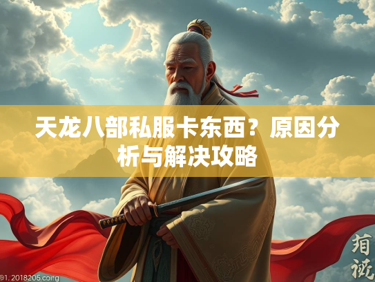天龙八部私服卡东西？原因分析与解决攻略  第2张