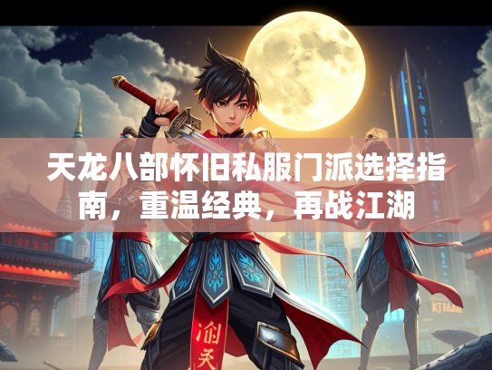 天龙八部怀旧私服门派选择指南，重温经典，再战江湖  第1张