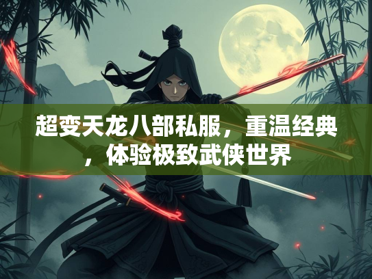 超变天龙八部私服，重温经典，体验极致武侠世界