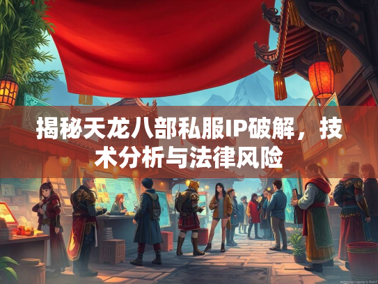 揭秘天龙八部私服IP破解，技术分析与法律风险  第1张