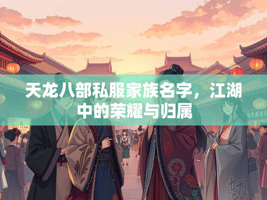天龙八部私服家族名字，江湖中的荣耀与归属