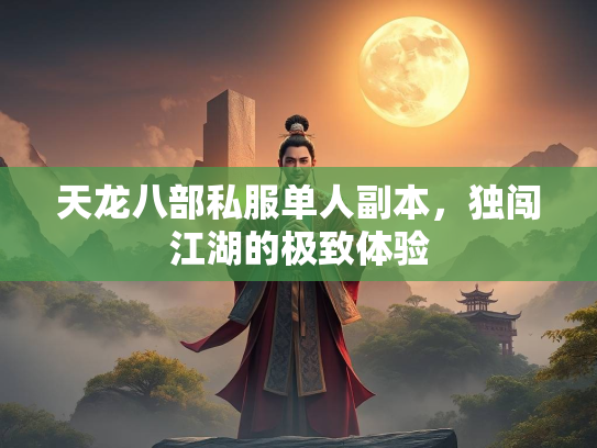 天龙八部私服单人副本，独闯江湖的极致体验