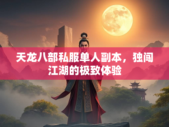 天龙八部私服单人副本，独闯江湖的极致体验
