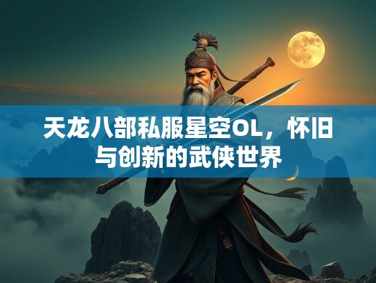 天龙八部私服星空OL，怀旧与创新的武侠世界