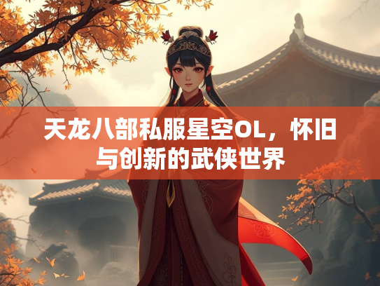 天龙八部私服星空OL，怀旧与创新的武侠世界