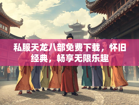私服天龙八部免费下载，怀旧经典，畅享无限乐趣  第3张