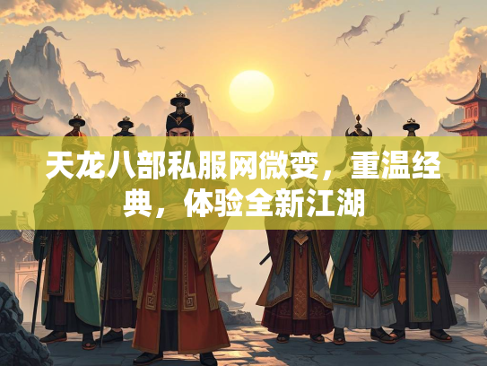 天龙八部私服网微变，重温经典，体验全新江湖