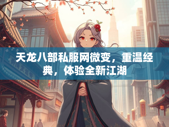 天龙八部私服网微变，重温经典，体验全新江湖
