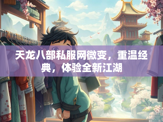 天龙八部私服网微变，重温经典，体验全新江湖