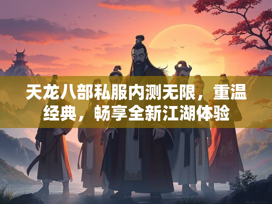 天龙八部私服内测无限，重温经典，畅享全新江湖体验  第1张