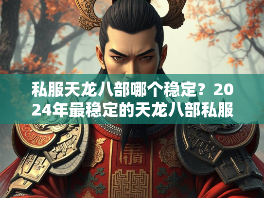 私服天龙八部哪个稳定？2024年最稳定的天龙八部私服推荐