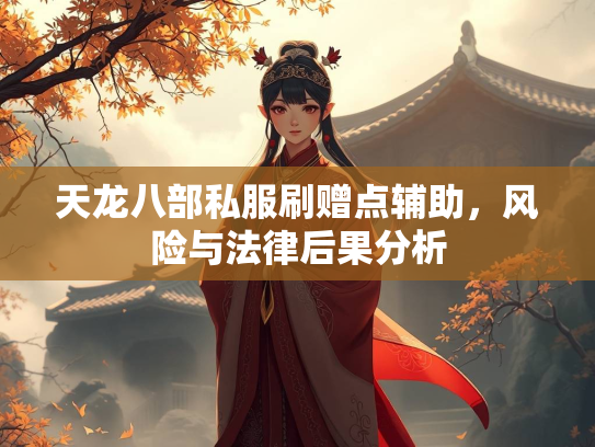 天龙八部私服刷赠点辅助，风险与法律后果分析