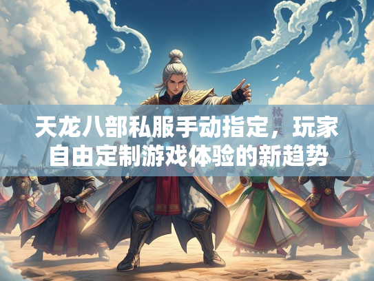天龙八部私服手动指定，玩家自由定制游戏体验的新趋势