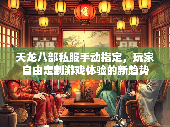 天龙八部私服手动指定，玩家自由定制游戏体验的新趋势
