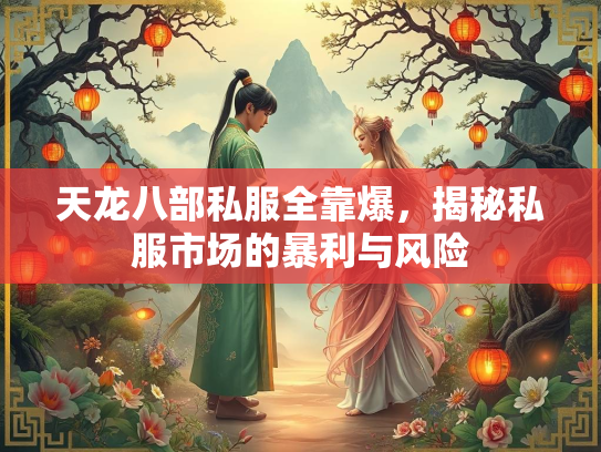 天龙八部私服全靠爆，揭秘私服市场的暴利与风险