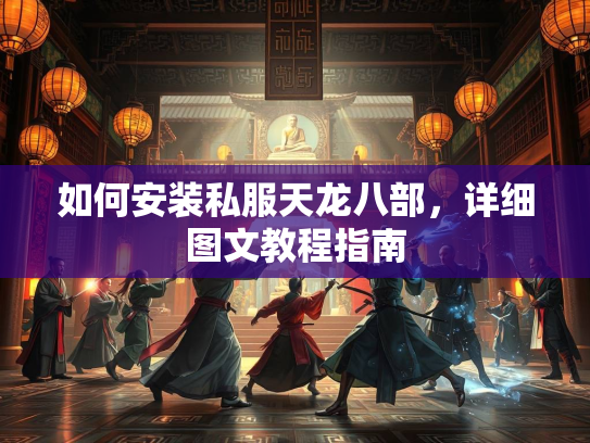 如何安装私服天龙八部，详细图文教程指南