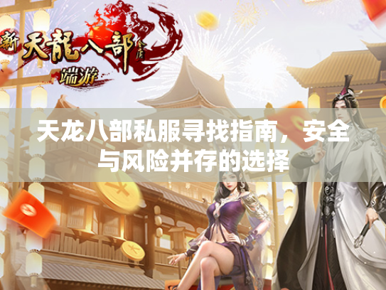 天龙八部私服寻找指南，安全与风险并存的选择