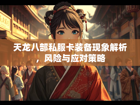 天龙八部私服卡装备现象解析，风险与应对策略  第2张
