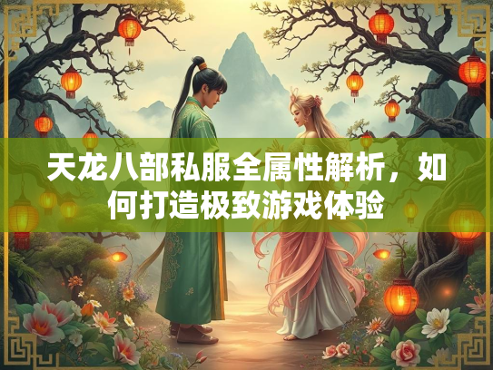 天龙八部私服全属性解析，如何打造极致游戏体验