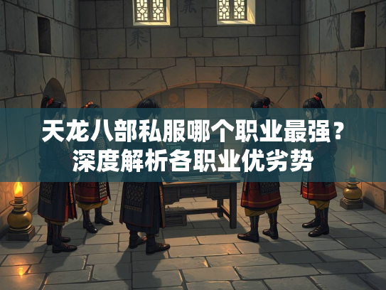天龙八部私服哪个职业最强？深度解析各职业优劣势  第4张