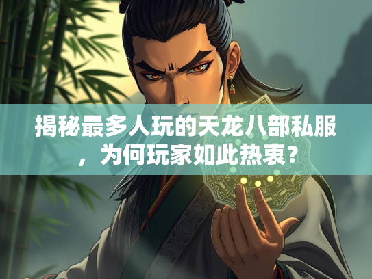 揭秘最多人玩的天龙八部私服，为何玩家如此热衷？