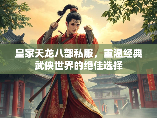 皇家天龙八部私服，重温经典武侠世界的绝佳选择