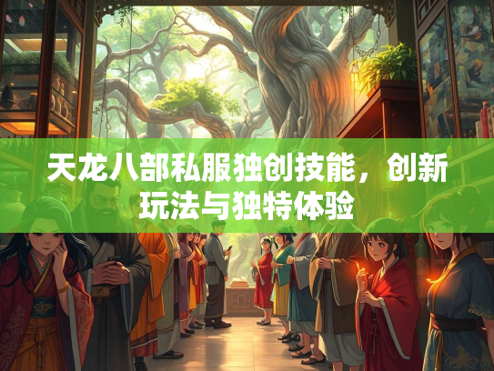 天龙八部私服独创技能，创新玩法与独特体验