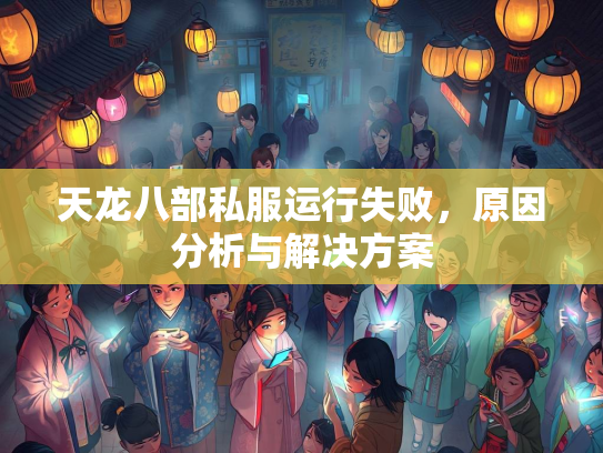 天龙八部私服运行失败，原因分析与解决方案