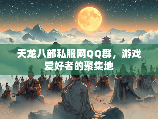 天龙八部私服网QQ群，游戏爱好者的聚集地