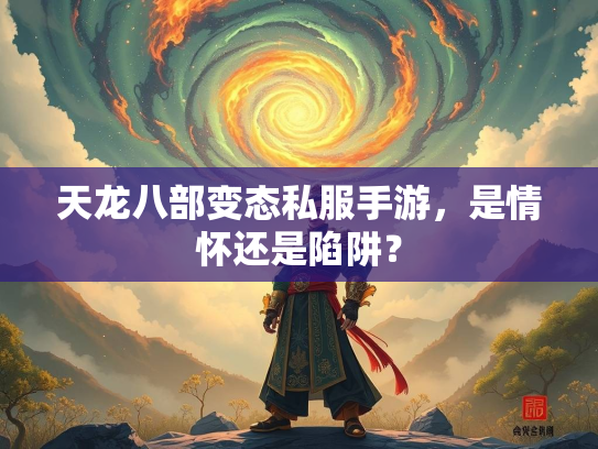 天龙八部变态私服手游，是情怀还是陷阱？  第3张