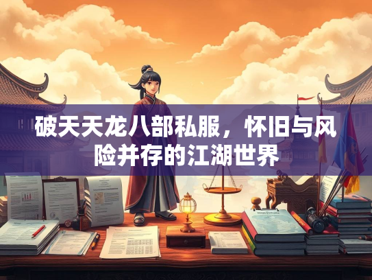 破天天龙八部私服，怀旧与风险并存的江湖世界  第3张