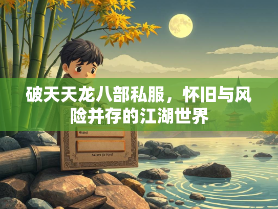破天天龙八部私服，怀旧与风险并存的江湖世界  第1张
