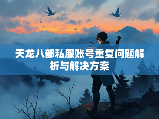 天龙八部私服账号重复问题解析与解决方案