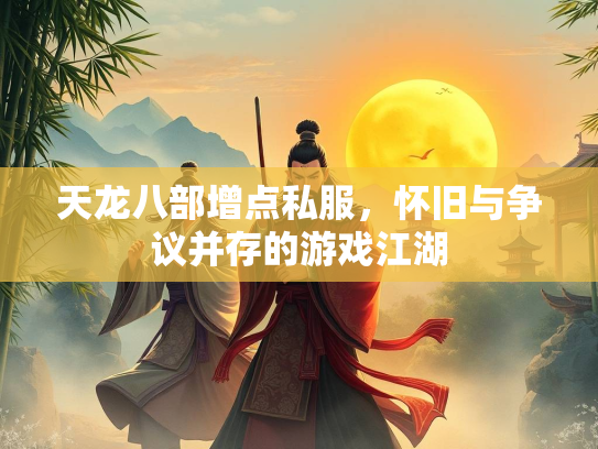 天龙八部增点私服，怀旧与争议并存的游戏江湖  第3张