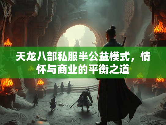 天龙八部私服半公益模式，情怀与商业的平衡之道