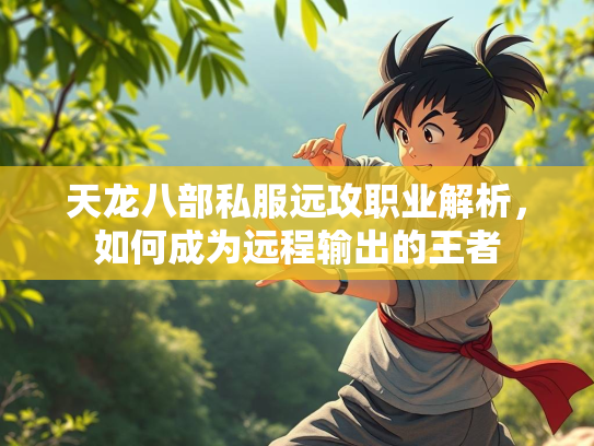 天龙八部私服远攻职业解析，如何成为远程输出的王者
