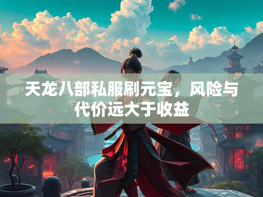 天龙八部私服刷元宝，风险与代价远大于收益