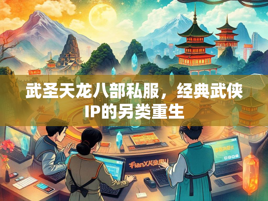 武圣天龙八部私服，经典武侠IP的另类重生