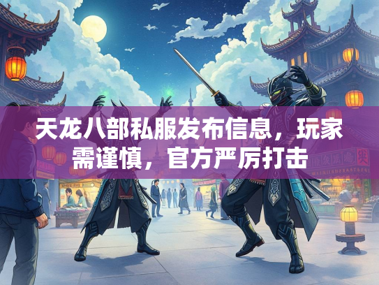 天龙八部私服发布信息，玩家需谨慎，官方严厉打击  第1张
