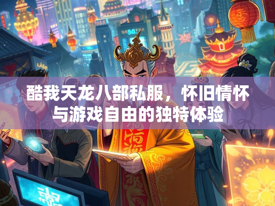 酷我天龙八部私服，怀旧情怀与游戏自由的独特体验