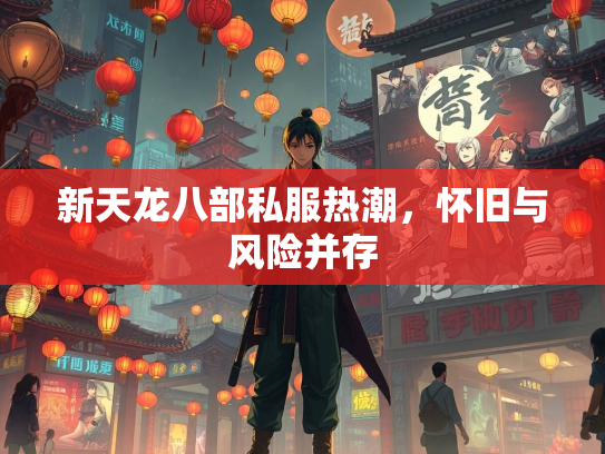 新天龙八部私服热潮，怀旧与风险并存  第2张