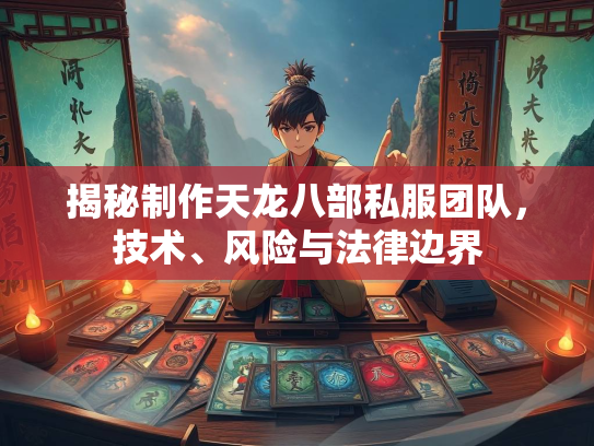 揭秘制作天龙八部私服团队，技术、风险与法律边界