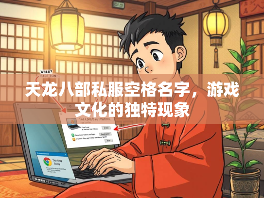 天龙八部私服空格名字，游戏文化的独特现象