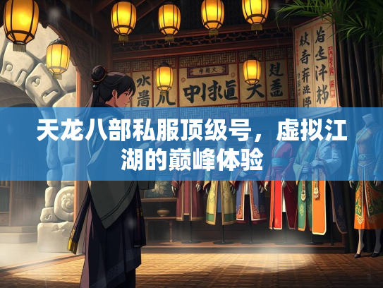 天龙八部私服顶级号，虚拟江湖的巅峰体验  第1张