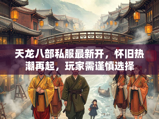 天龙八部私服最新开，怀旧热潮再起，玩家需谨慎选择