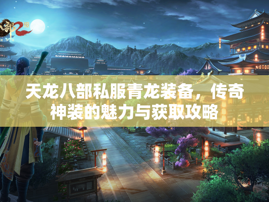 天龙八部私服青龙装备，传奇神装的魅力与获取攻略  第3张