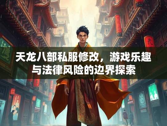 天龙八部私服修改，游戏乐趣与法律风险的边界探索