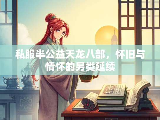 私服半公益天龙八部，怀旧与情怀的另类延续  第2张