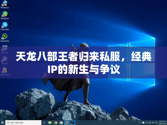 天龙八部王者归来私服，经典IP的新生与争议